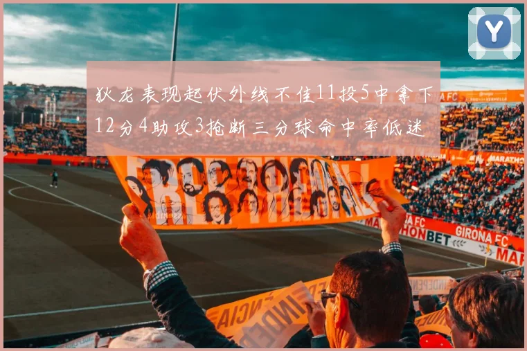 狄龙表现起伏外线不佳11投5中拿下12分4助攻3抢断三分球命中率低迷