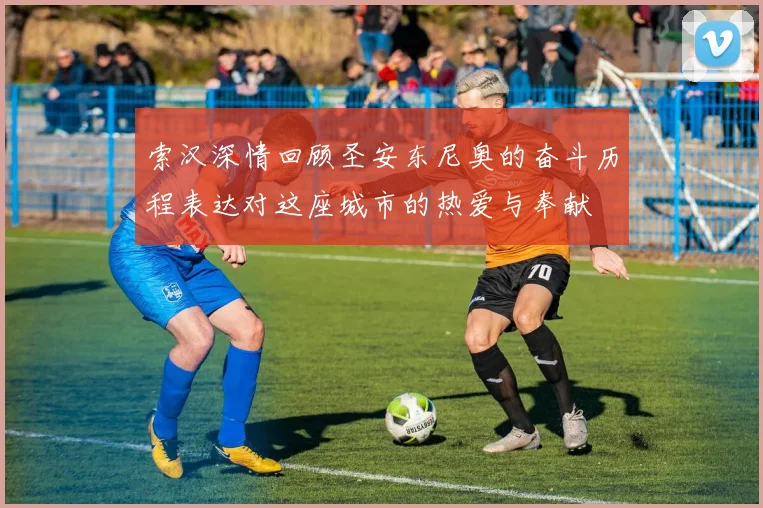 索汉深情回顾圣安东尼奥的奋斗历程表达对这座城市的热爱与奉献