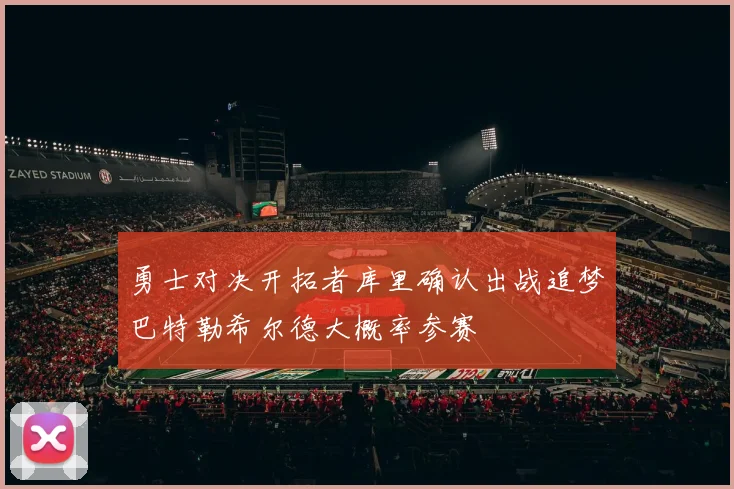 勇士对决开拓者库里确认出战追梦巴特勒希尔德大概率参赛