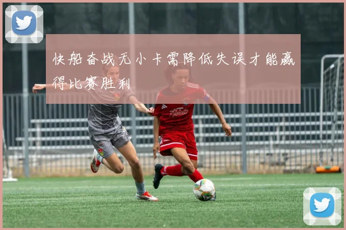 快船奋战无小卡需降低失误才能赢得比赛胜利